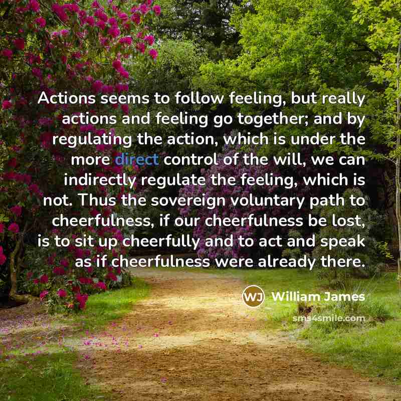“Actions seems to follow feeling, but really actions and feeling…” quote by William James