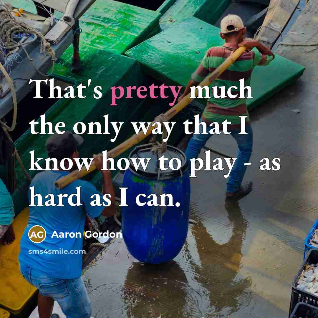 “That's pretty much the only way that I know how…” quote by Aaron Gordon