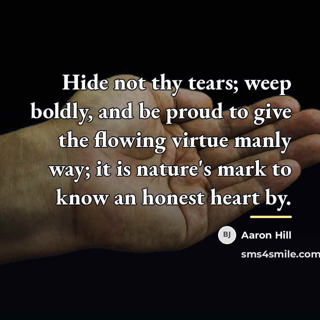 “Hide not thy tears; weep boldly, and be proud to…” quote by Aaron Hill
