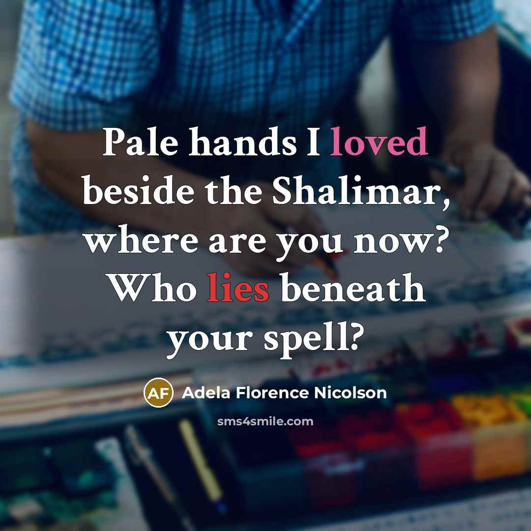 “Pale hands I loved beside the Shalimar, where are you…” quote by Adela Florence Nicolson