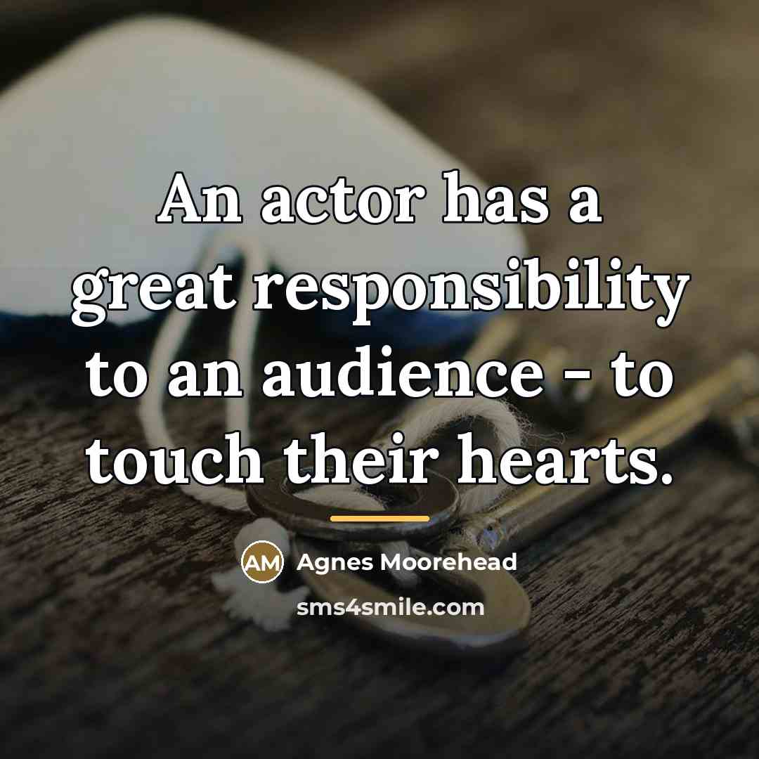 “An actor has a great responsibility to an audience -…” quote by Agnes Moorehead