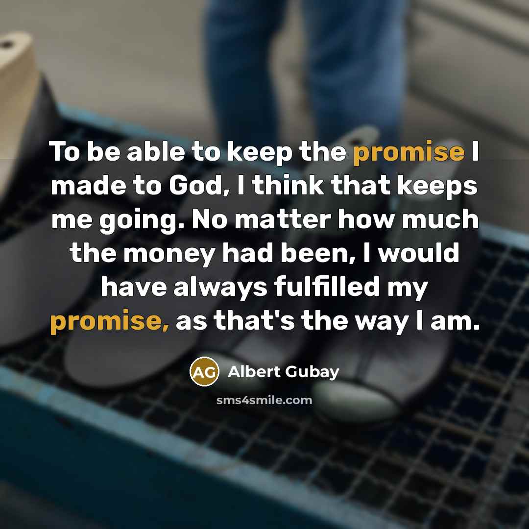 “To be able to keep the promise I made to…” quote by Albert Gubay