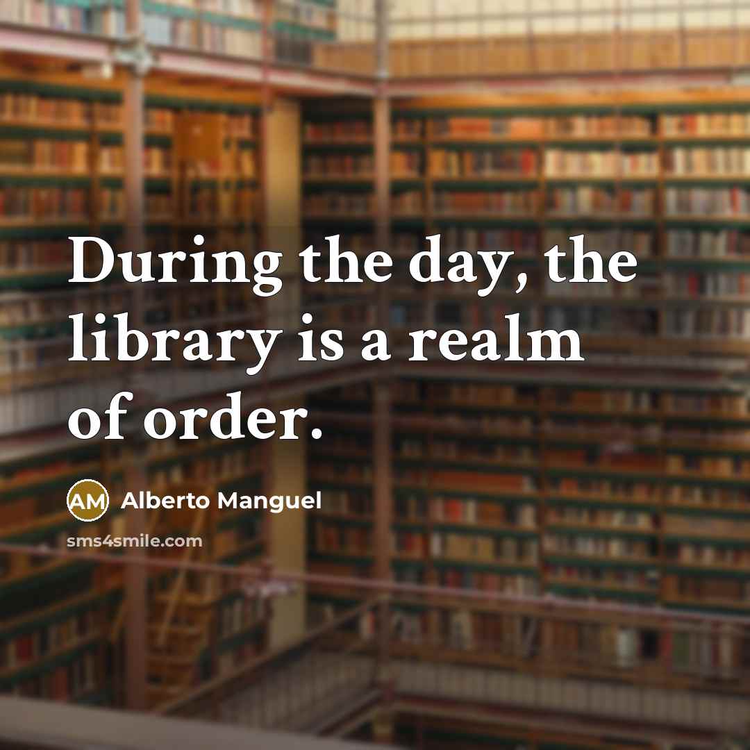 “During the day, the library is a realm of order.…” quote by Alberto Manguel