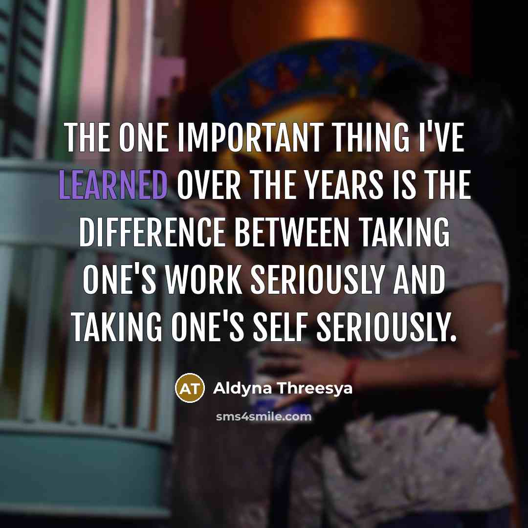 “The one important thing I've learned over the years is…” quote by Aldyna Threesya