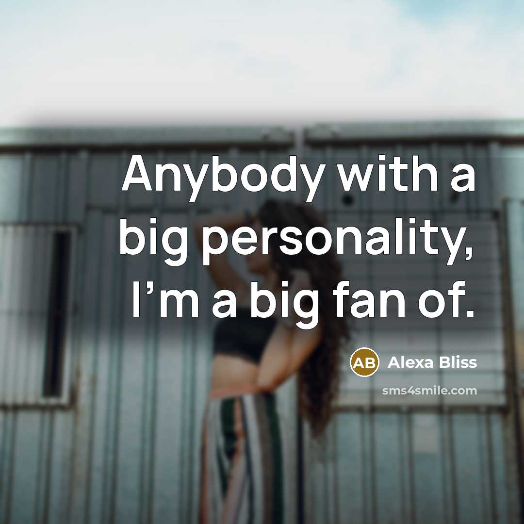 “Anybody with a big personality, I'm a big fan of.…” quote by Alexa Bliss