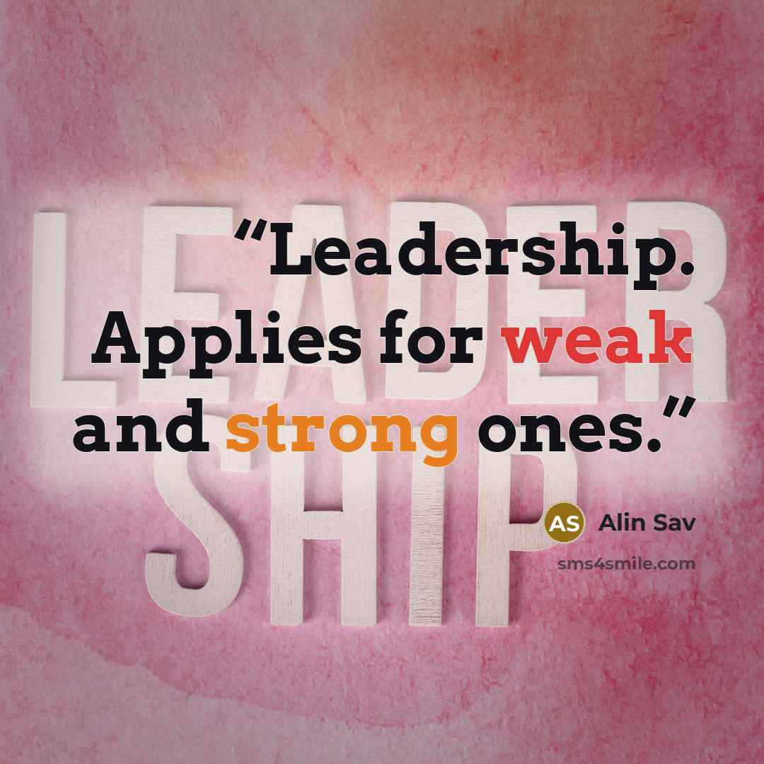 “Leadership. Applies for weak and strong ones.” quote by Alin Sav