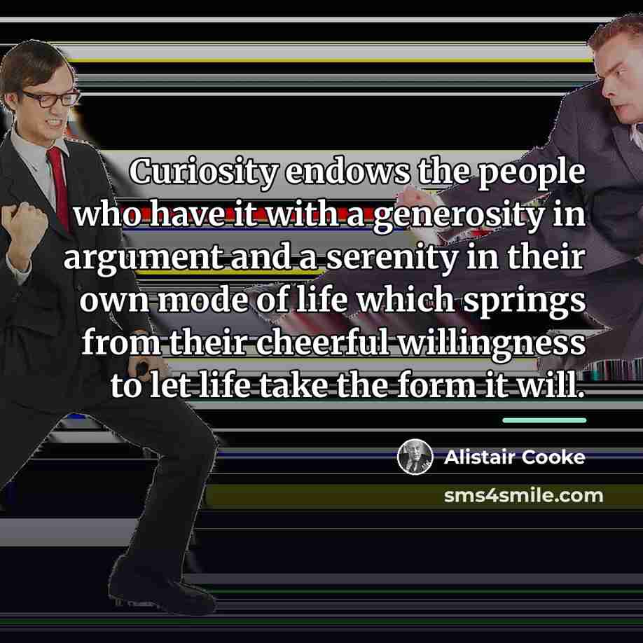 “Curiosity endows the people who have it with a generosity…” quote by Alistair Cooke