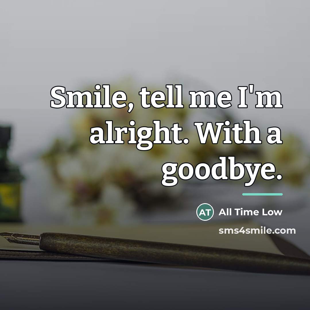 “Smile, tell me I'm alright. With a goodbye.…” quote by All Time Low