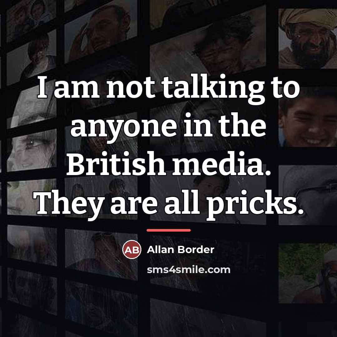 “I am not talking to anyone in the British media.…” quote by Allan Border