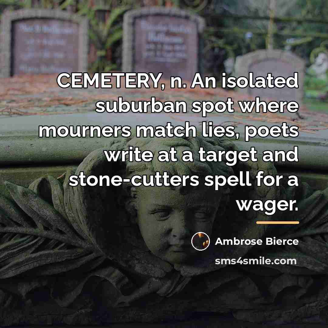 “CEMETERY, n. An isolated suburban spot where mourners match lies,…” quote by Ambrose Bierce