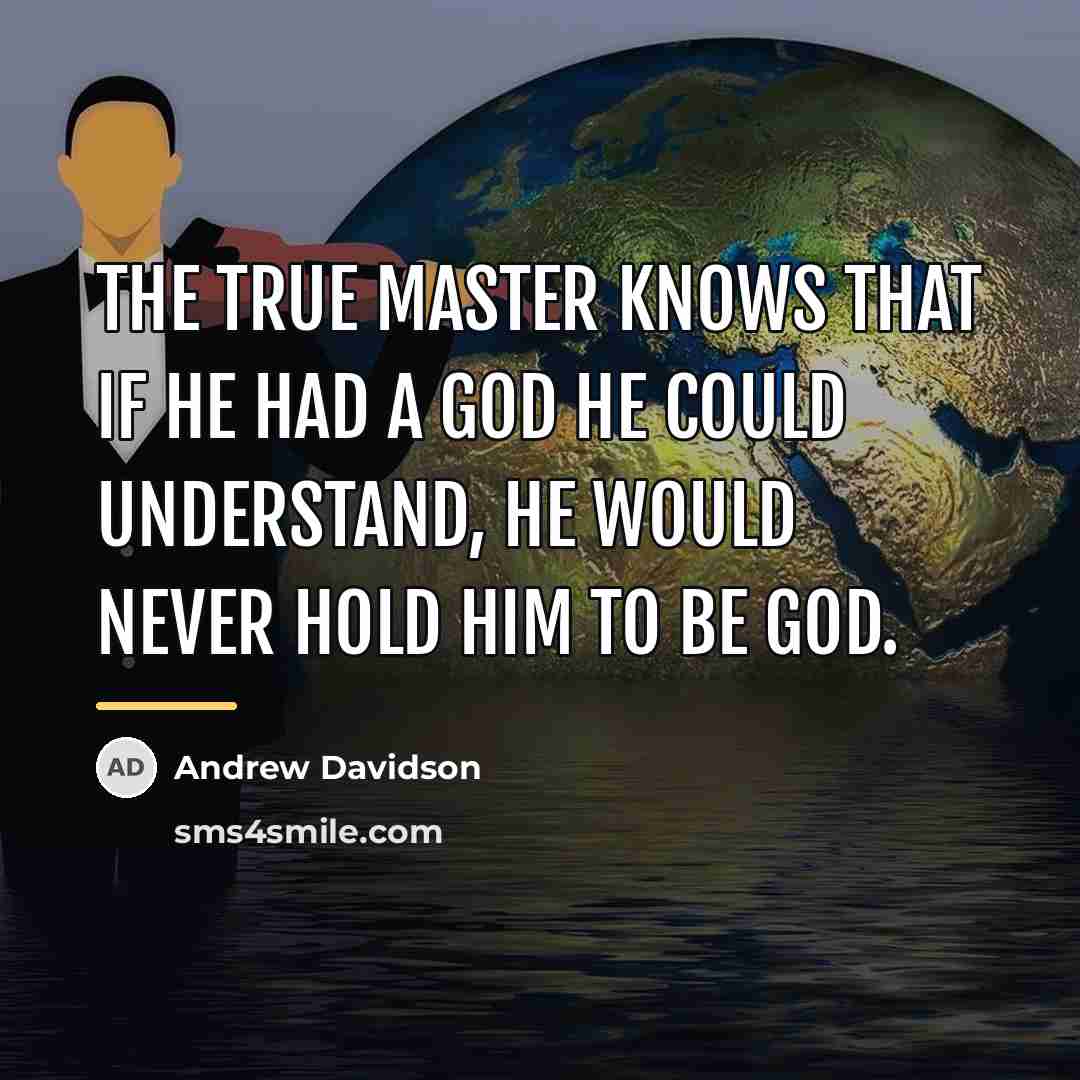 “The true master knows that if he had a God…” quote by Andrew Davidson