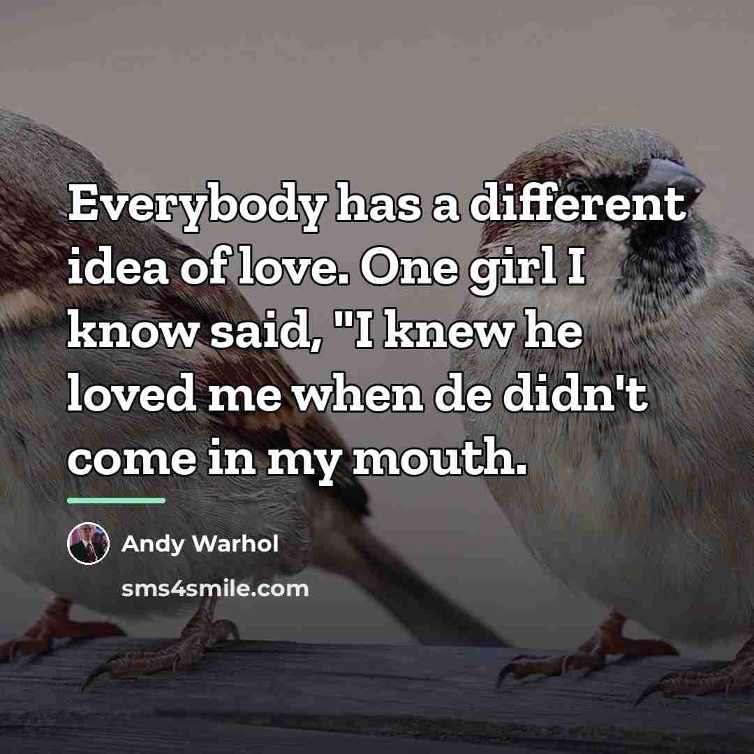 “Everybody has a different idea of love. One girl I…” quote by Andy Warhol