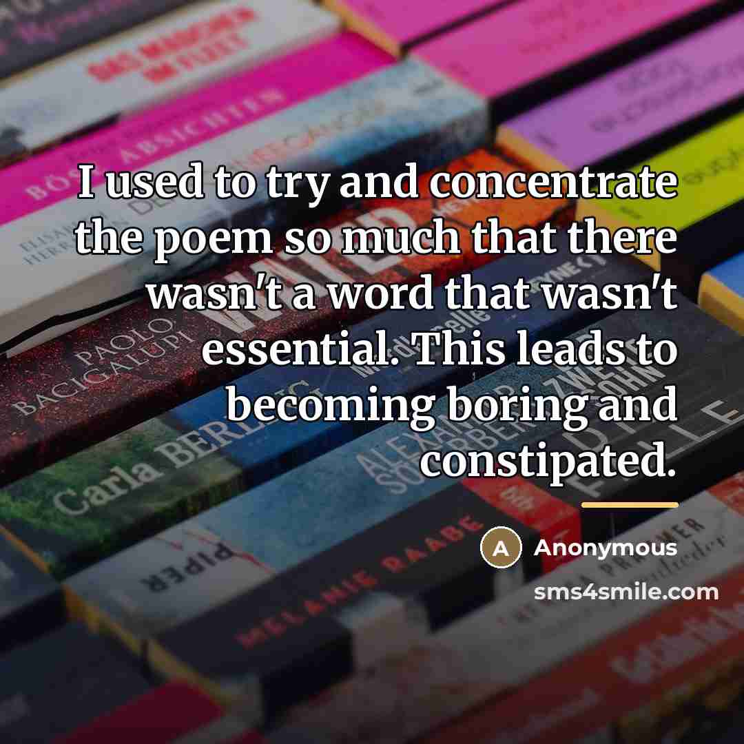 “I used to try and concentrate the poem so much…” quote by Anonymous