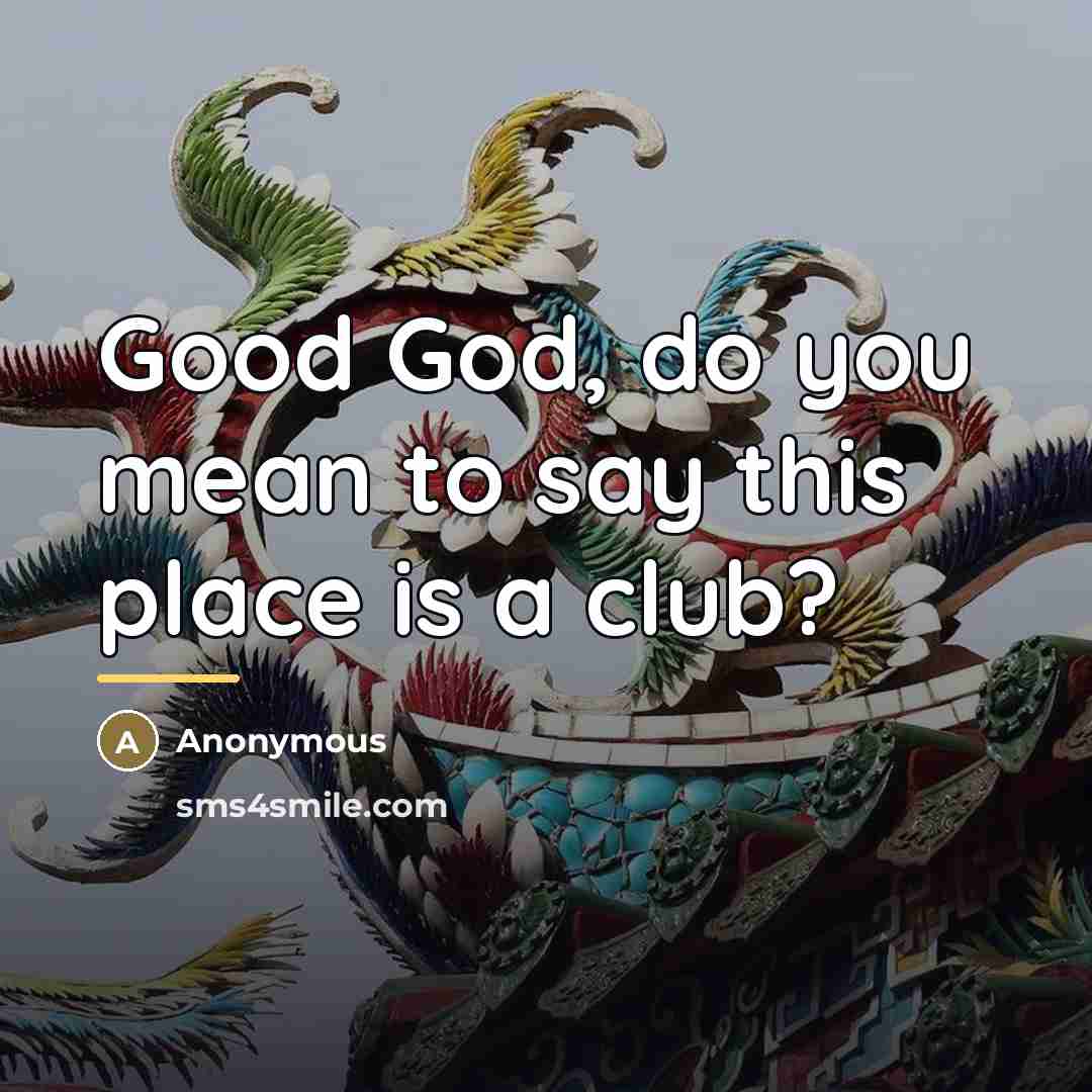 “Good God, do you mean to say this place is…” quote by Anonymous
