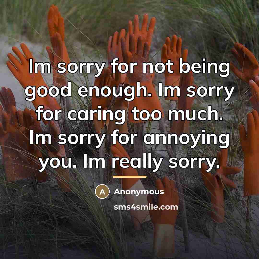 “Im sorry for not being good enough. Im sorry for…” quote by Anonymous