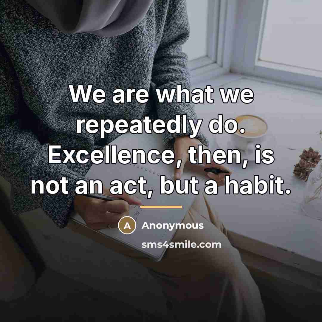 “We are what we repeatedly do. Excellence, then, is not…” quote by Anonymous