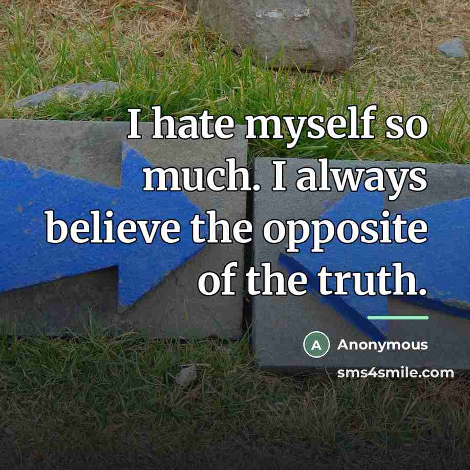 “I hate myself so much. I always believe the opposite…” quote by Anonymous