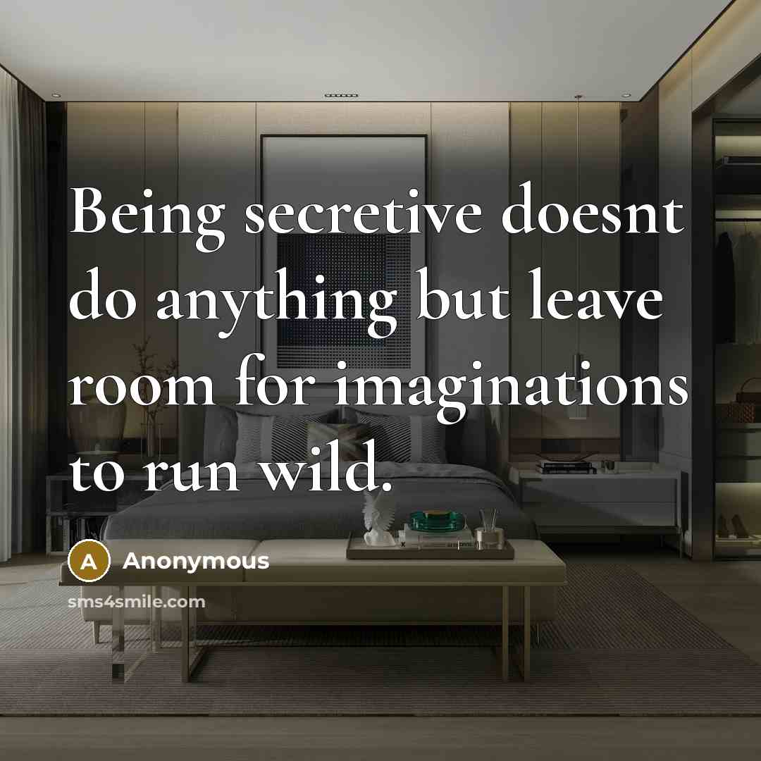 “Being secretive doesnt do anything but leave room for imaginations to run wild.” quote by Anonymous