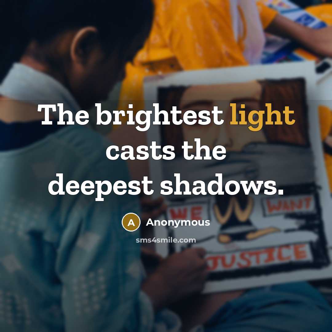 “The brightest light casts the deepest shadows.” quote by Anonymous