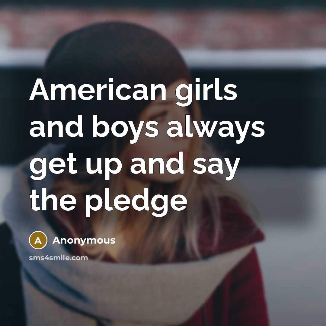 “American girls and boys always get up and say the pledge” quote by Anonymous
