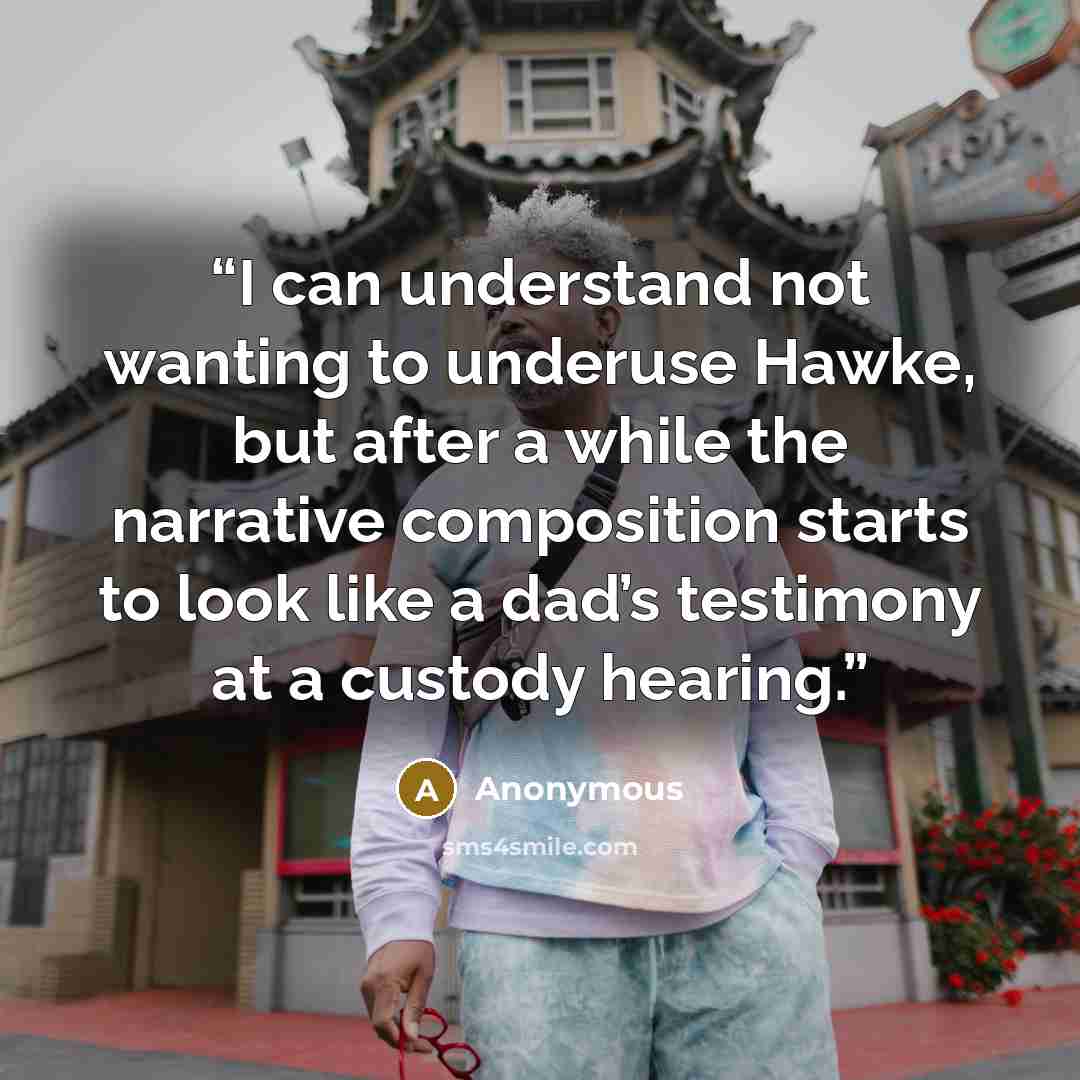 “I can understand not wanting to underuse Hawke, but after a while the narrative composition starts to look like a dad’s testimony at a custody hearing.” quote by Anonymous