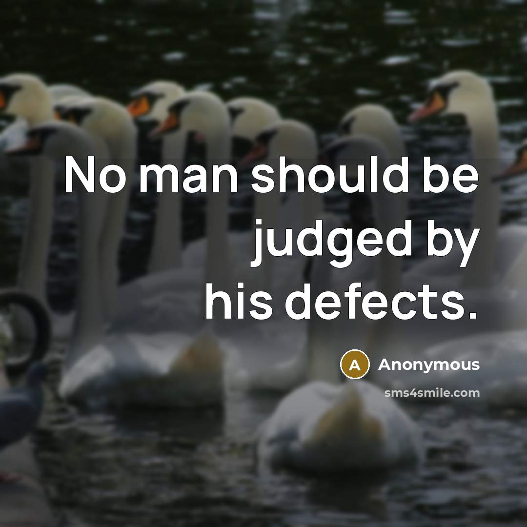 “No man should be judged by his defects.” quote by Anonymous