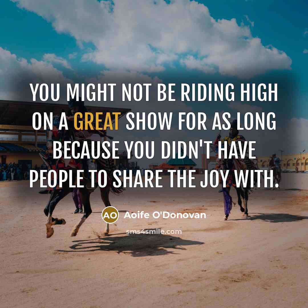 “You might not be riding high on a great show…” quote by Aoife O'Donovan