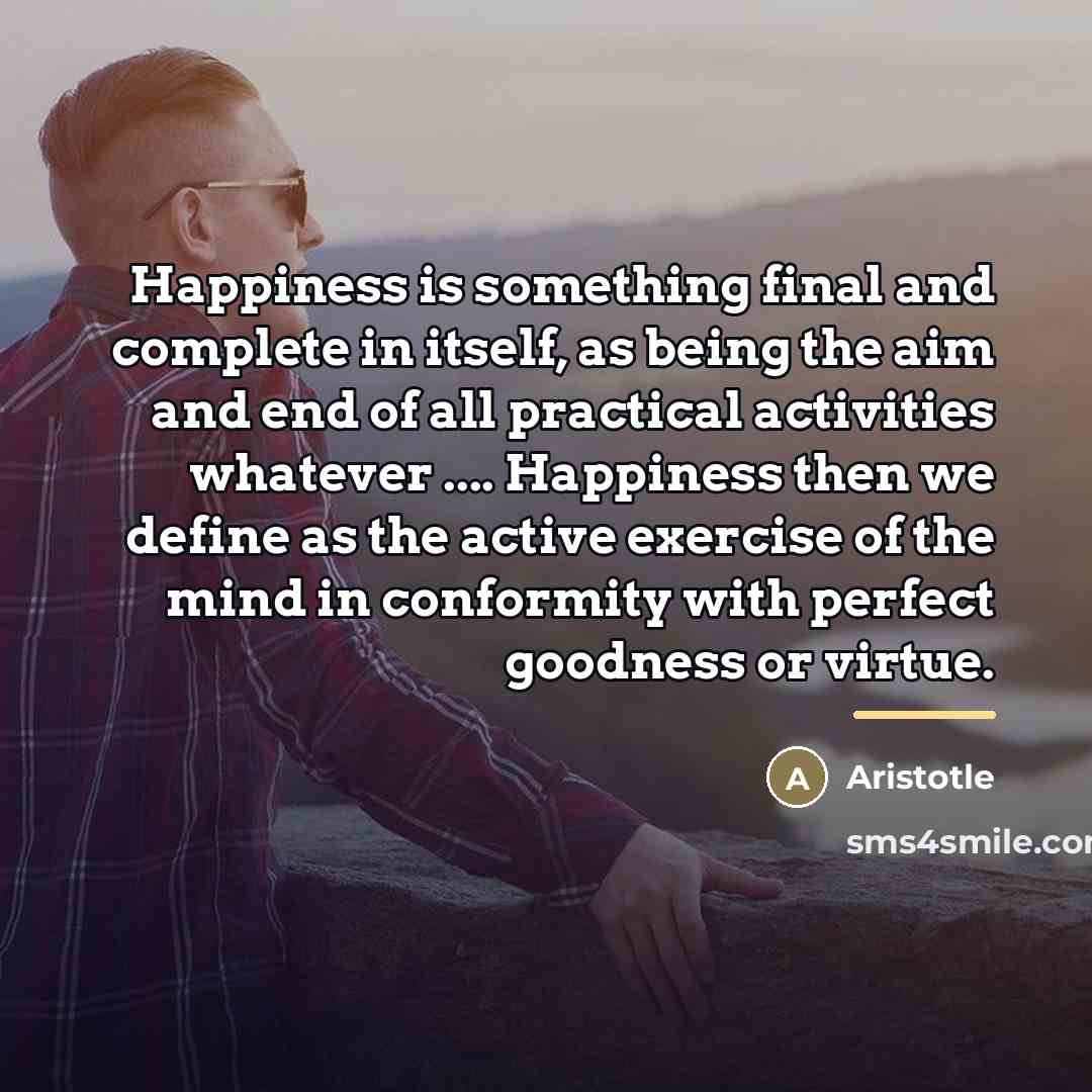 “Happiness is something final and complete in itself, as being…” quote by Aristotle