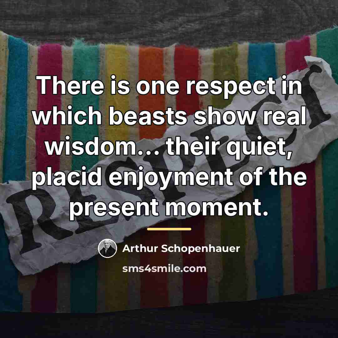 “There is one respect in which beasts show real wisdom...…” quote by Arthur Schopenhauer