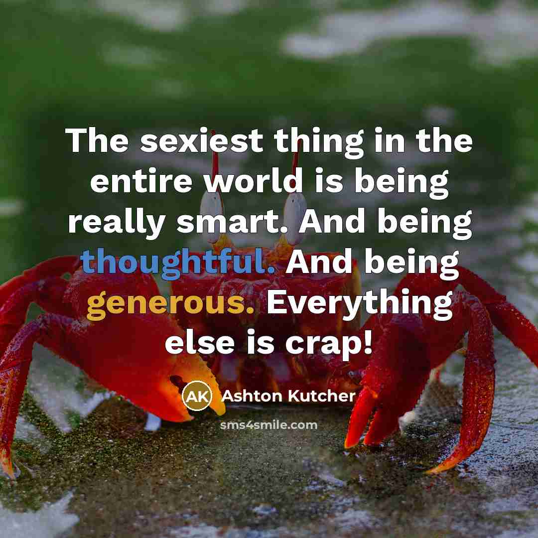 “The sexiest thing in the entire world is being really…” quote by Ashton Kutcher