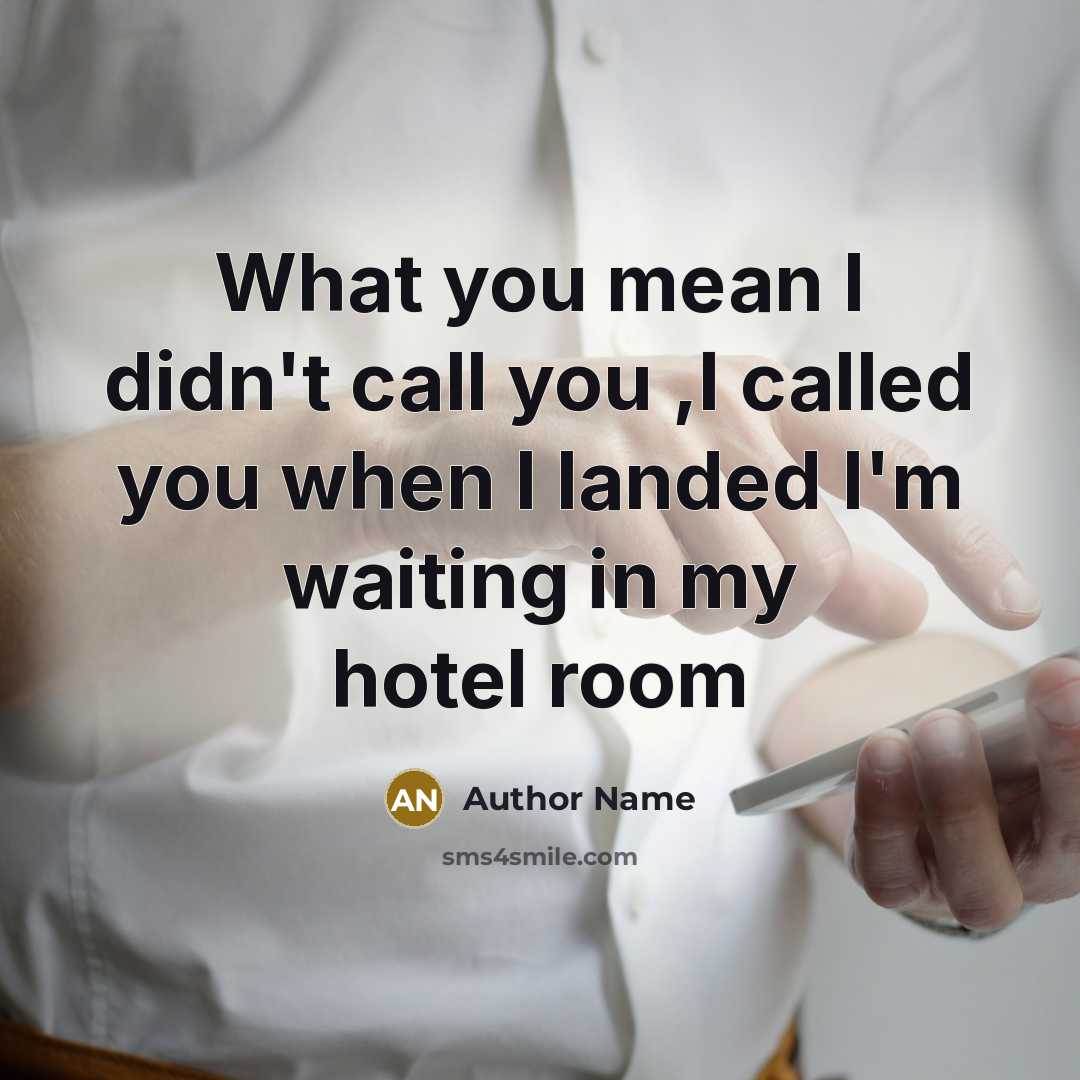 “What you mean I didn't call you ,I called you…” quote by Author Name