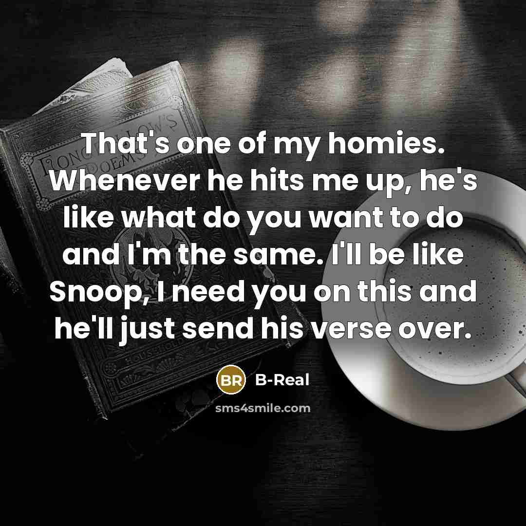 “That's one of my homies. Whenever he hits me up,…” quote by B-Real