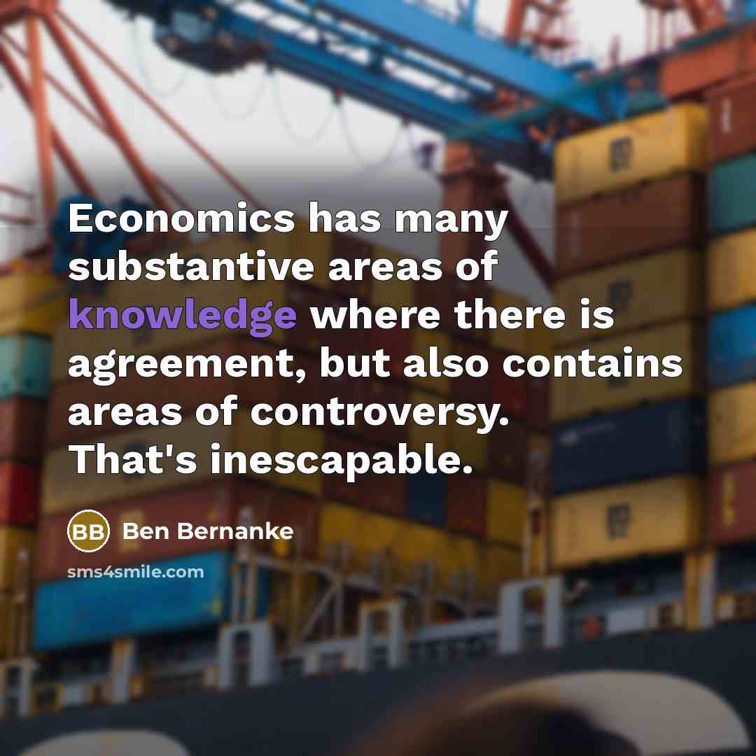 “Economics has many substantive areas of knowledge where there is…” quote by Ben Bernanke