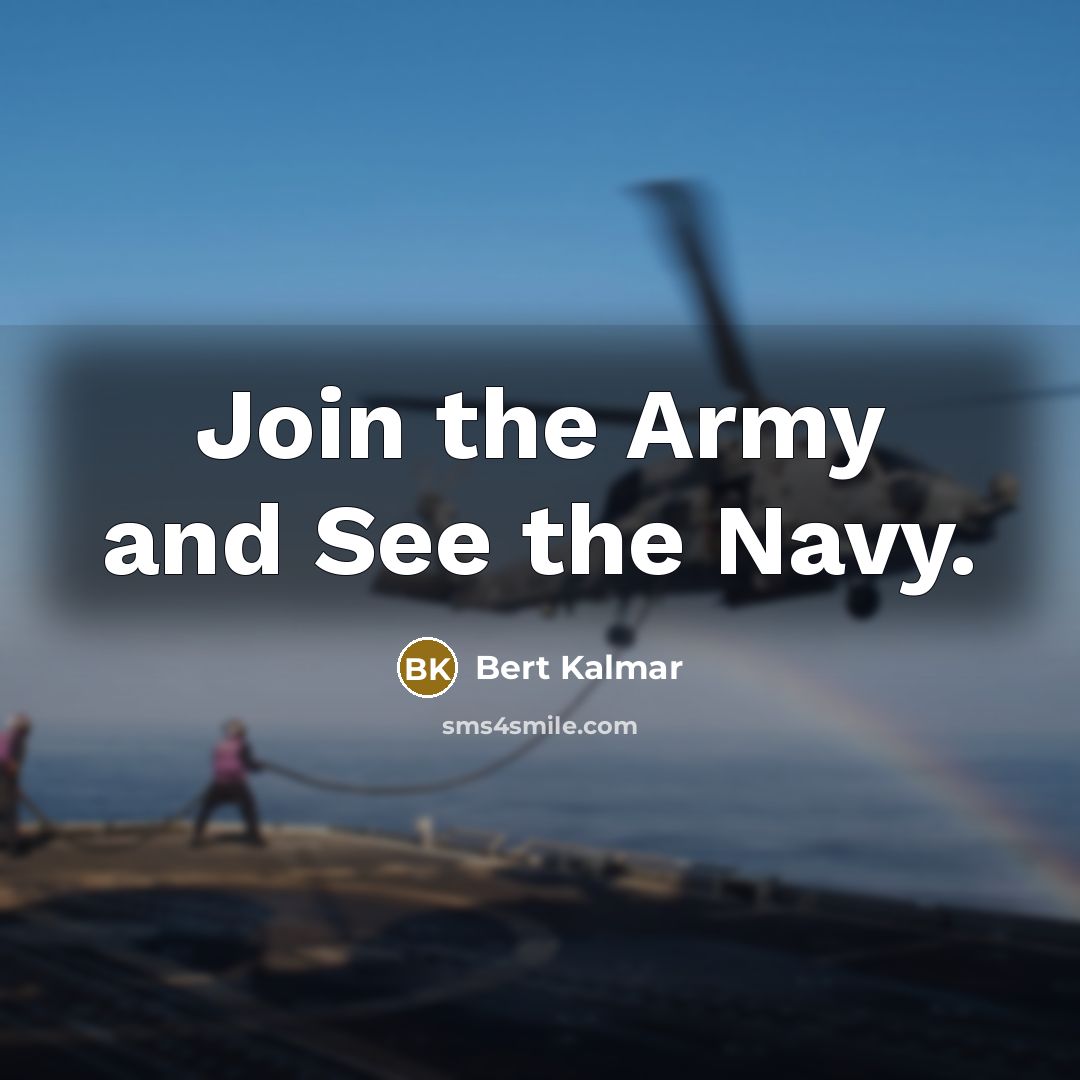 “Join the Army and See the Navy.” quote by Bert Kalmar
