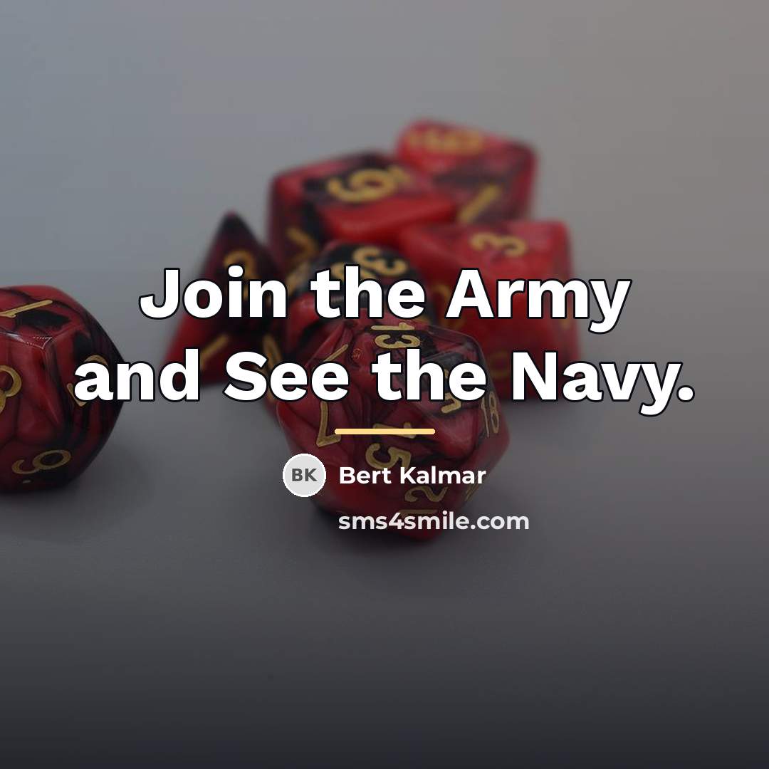 “Join the Army and See the Navy.…” quote by Bert Kalmar