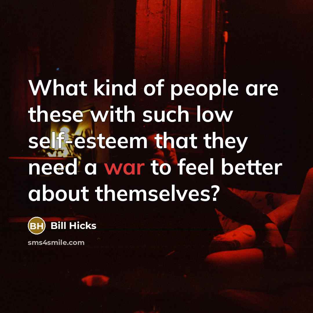 “What kind of people are these with such low self-esteem…” quote by Bill Hicks