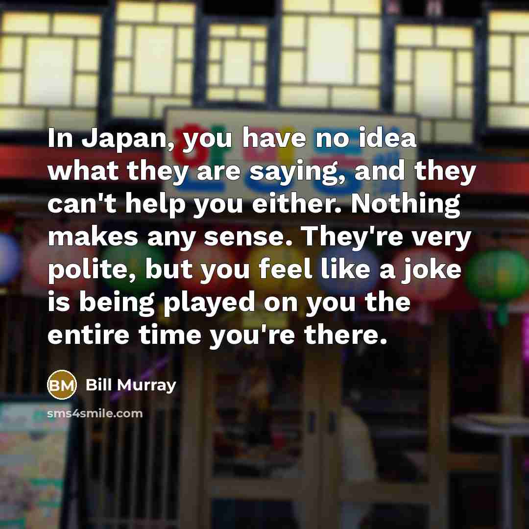 “In Japan, you have no idea what they are saying,…” quote by Bill Murray