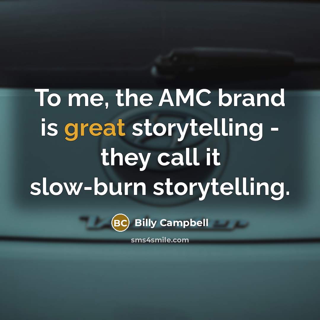 “To me, the AMC brand is great storytelling - they…” quote by Billy Campbell