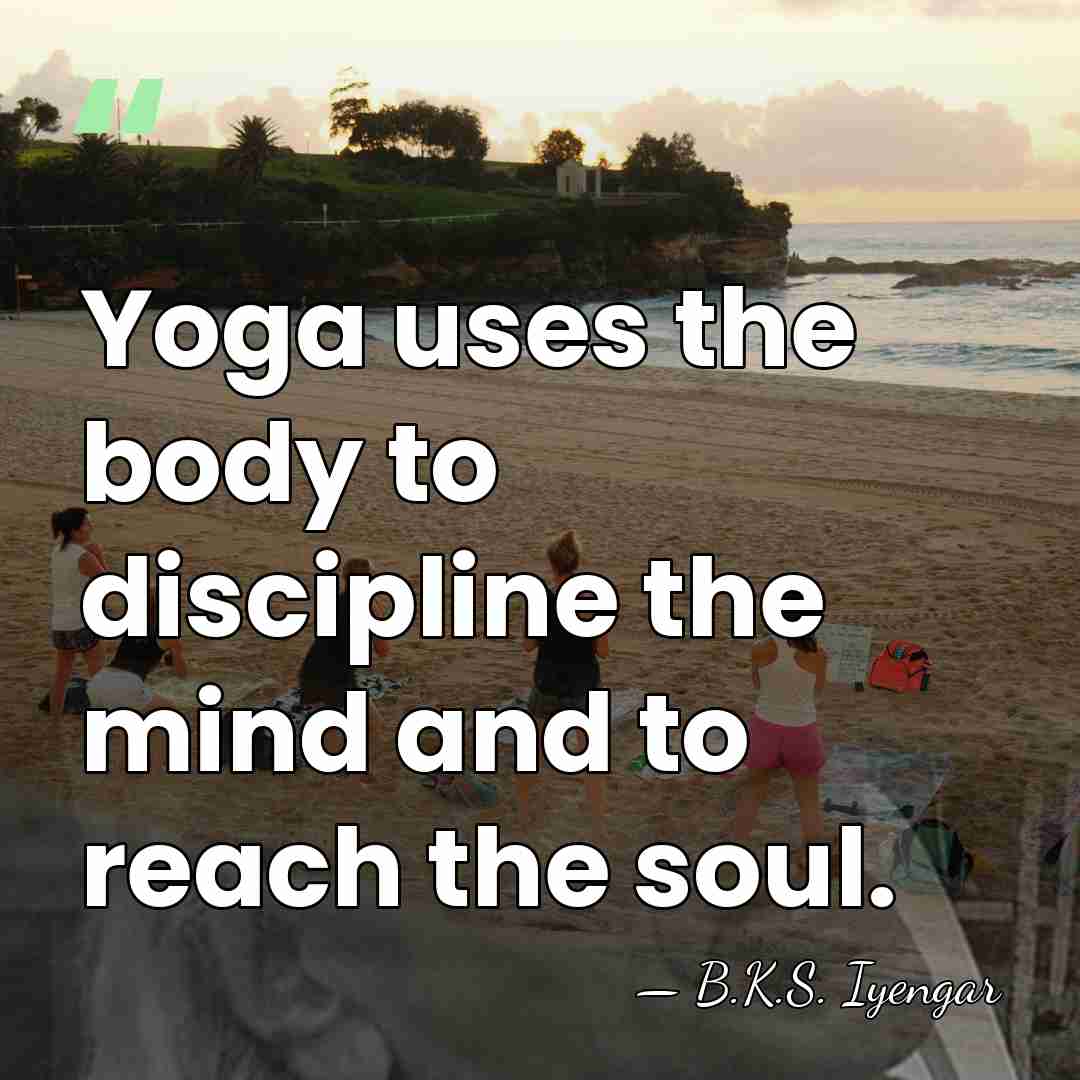 Yoga uses the body to discipline the mind and to reach the&hellip; - B.K.S. Iyengar