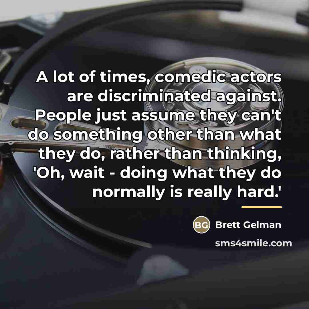 “A lot of times, comedic actors are discriminated against. People…” quote by Brett Gelman