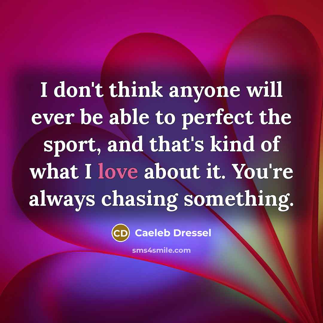 “I don't think anyone will ever be able to perfect…” quote by Caeleb Dressel