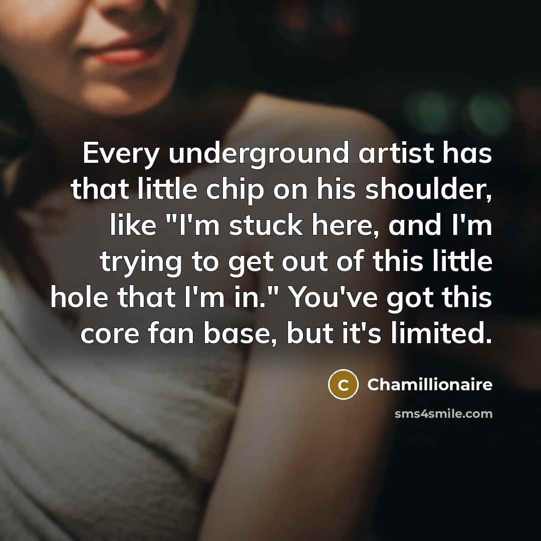 “Every underground artist has that little chip on his shoulder,…” quote by Chamillionaire