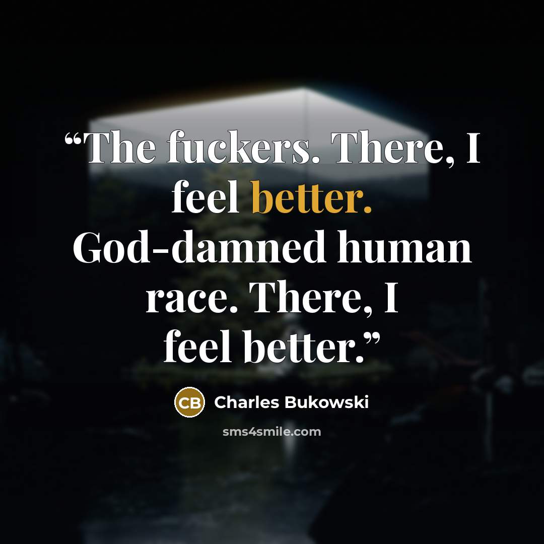 “The fuckers. There, I feel better. God-damned human race. There, I feel better.” quote by Charles Bukowski