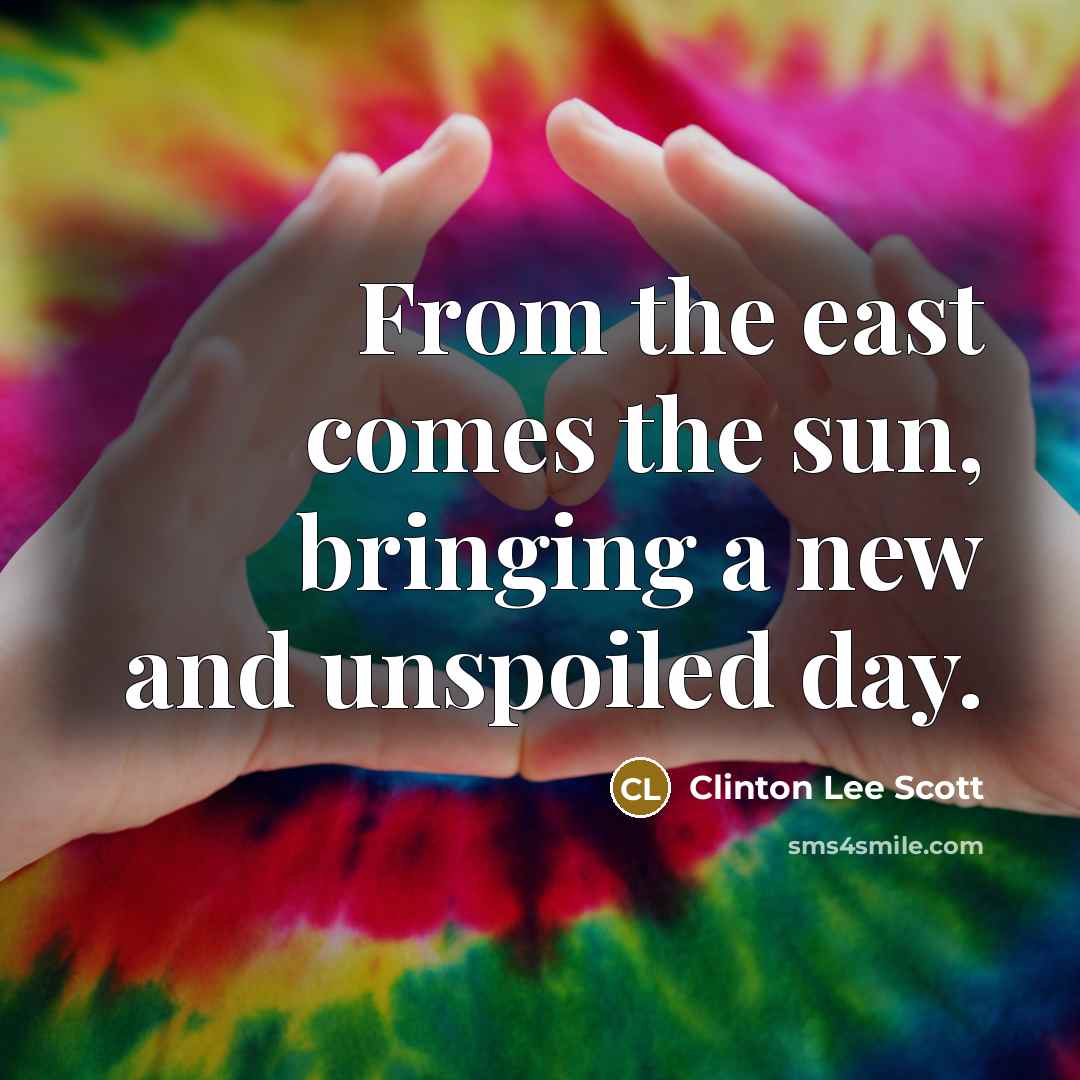 “From the east comes the sun, bringing a new and…” quote by Clinton Lee Scott