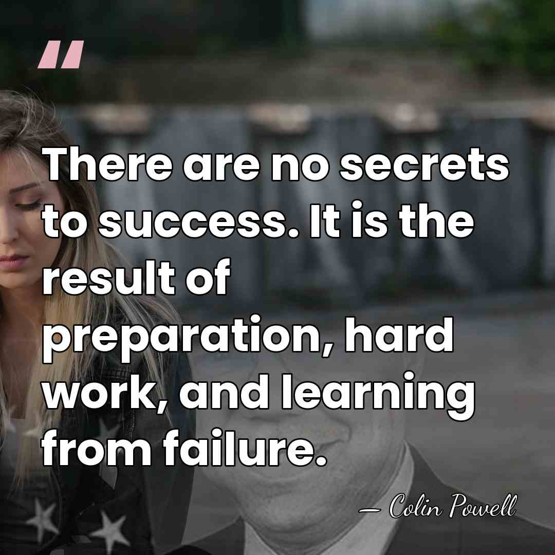 There are no secrets to success. It is the result of preparation,&hellip; - Colin Powell