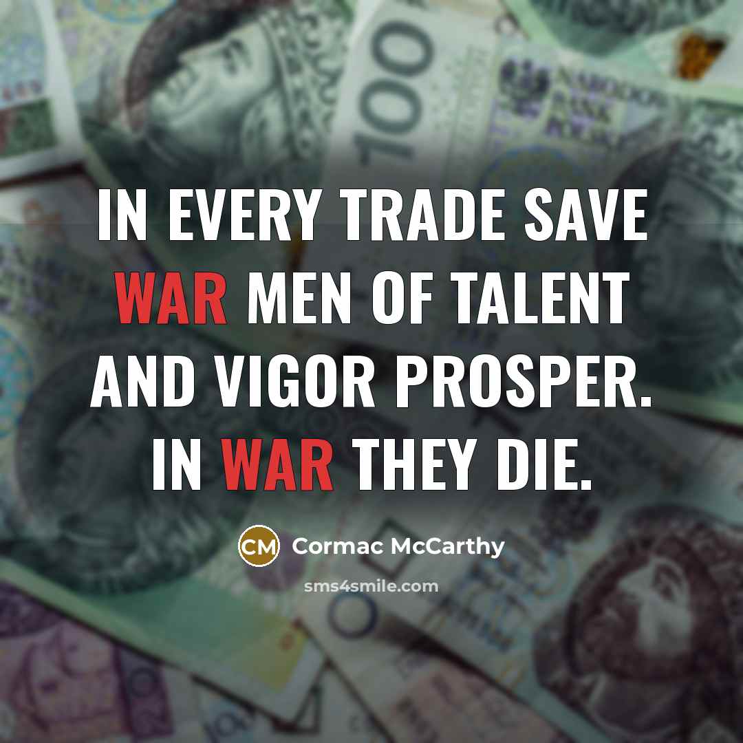 “In every trade save war men of talent and vigor…” quote by Cormac McCarthy