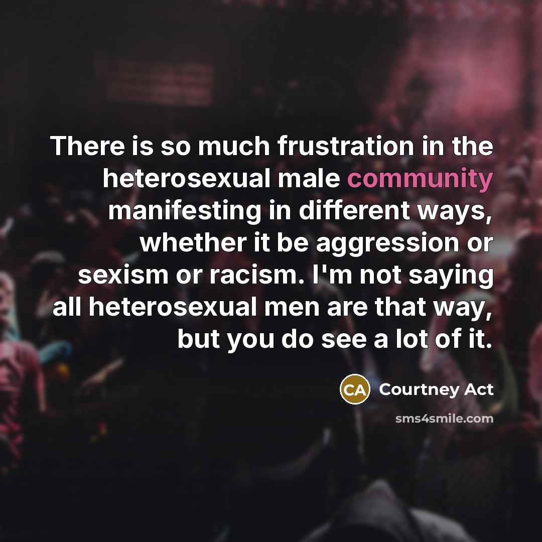 “There is so much frustration in the heterosexual male community…” quote by Courtney Act