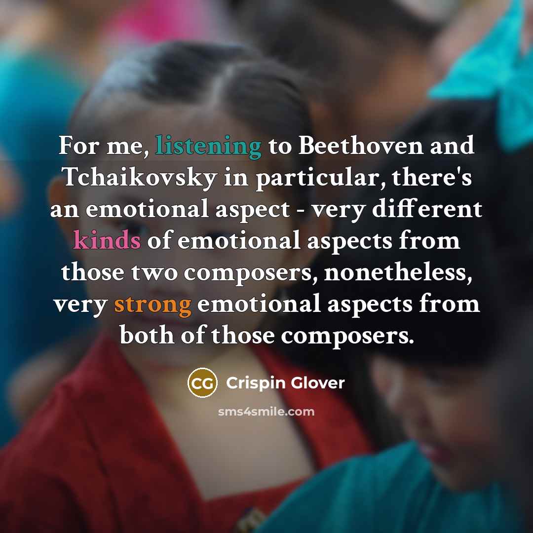 “For me, listening to Beethoven and Tchaikovsky in particular, there's…” quote by Crispin Glover