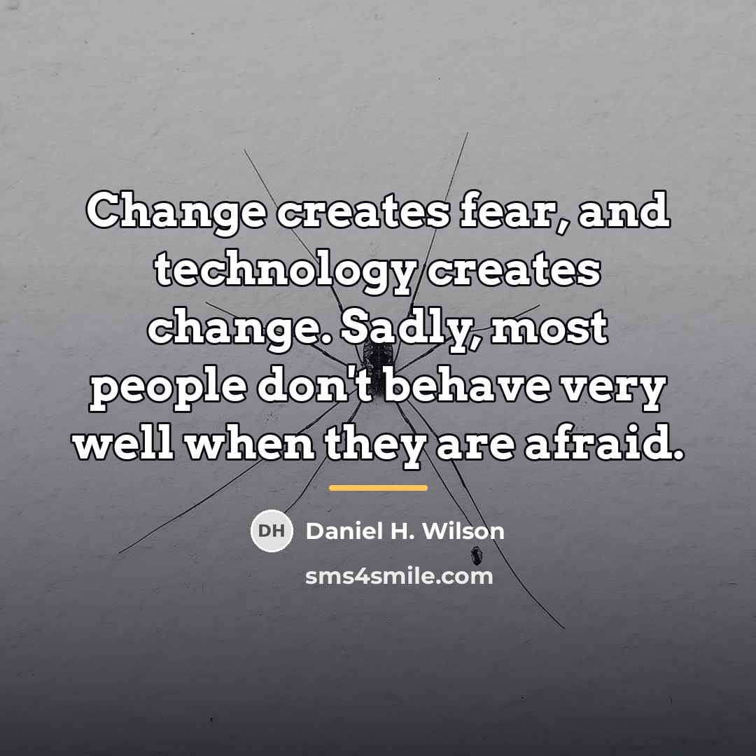 “Change creates fear, and technology creates change. Sadly, most people…” quote by Daniel H. Wilson