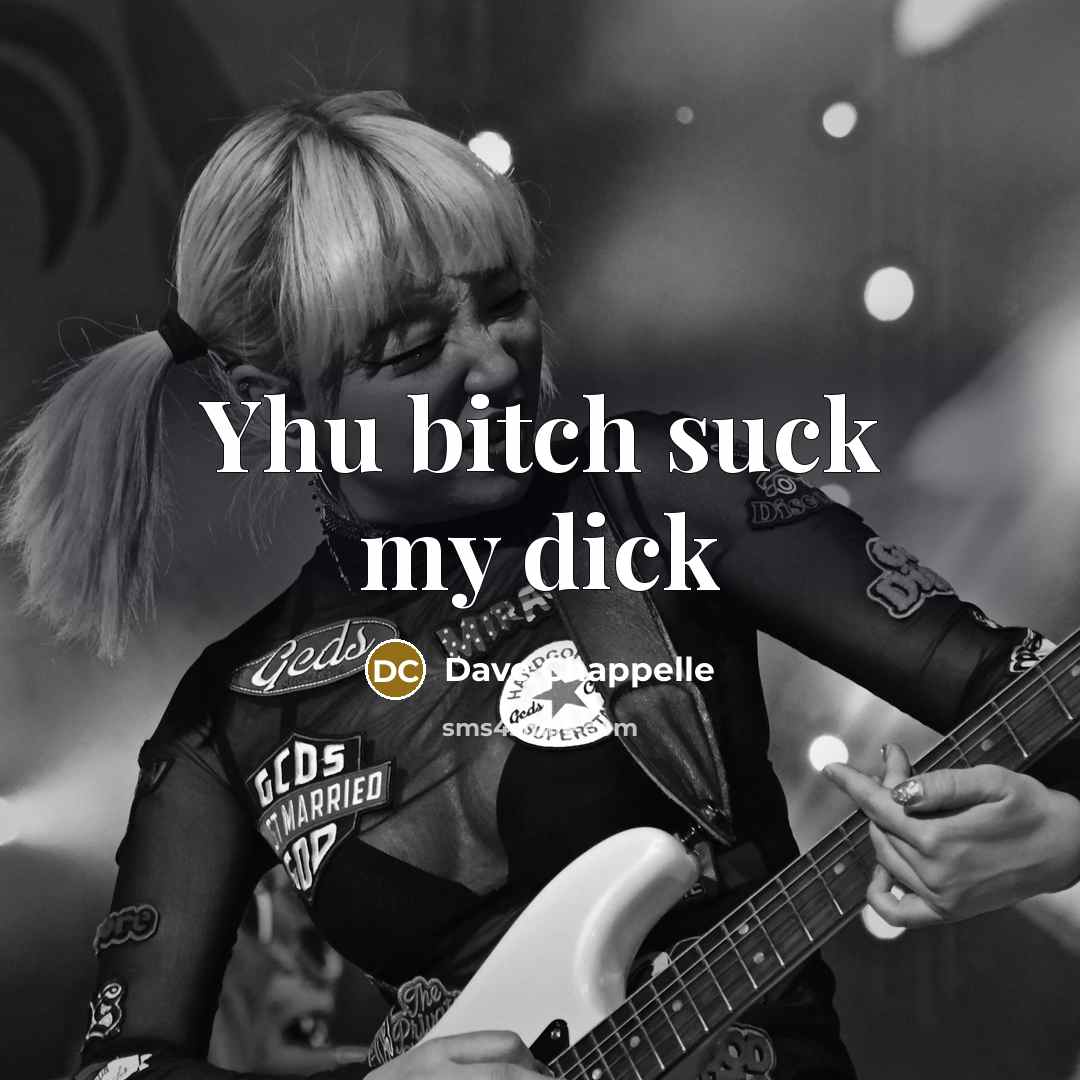 “Yhu bitch suck my dick…” quote by Dave Chappelle
